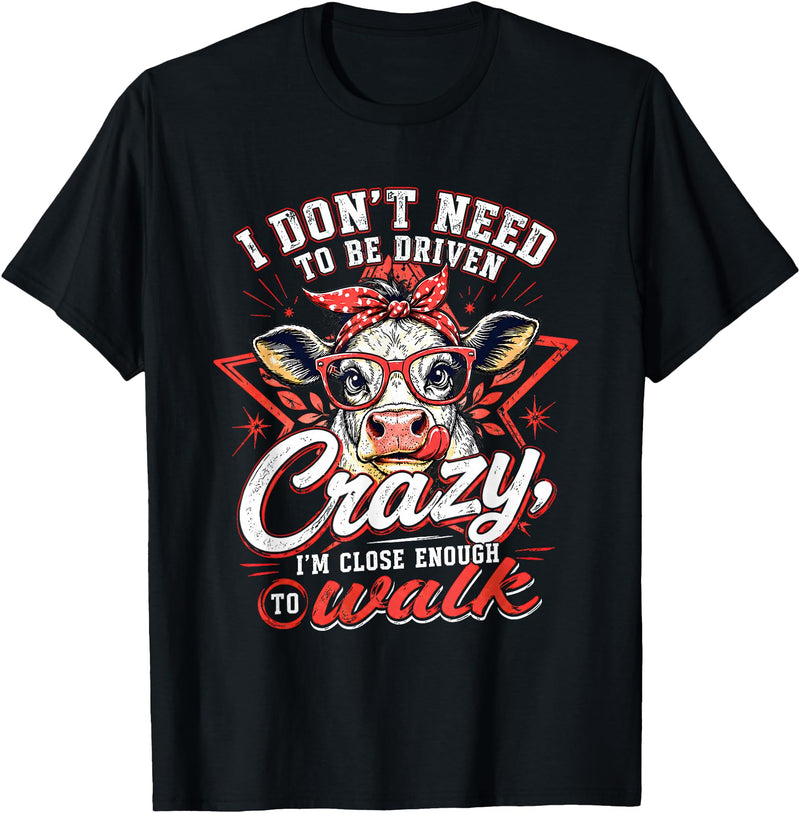 I Don’t Need To Be Driven Crazy I'm Close Tees I Don’t Need to Be Driven Crazy I'm Close Enough to Walk Cow T-Shirt - Black