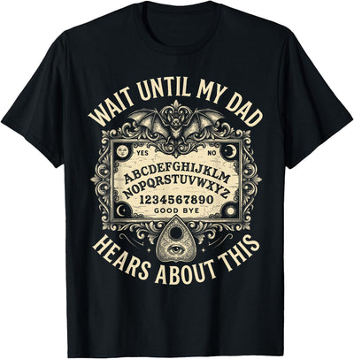Funny Dad Joke Goth Spirit Board Halloween Apparel Wait Until My Dad Hears About This Spirit Board Halloween T-Shirt
