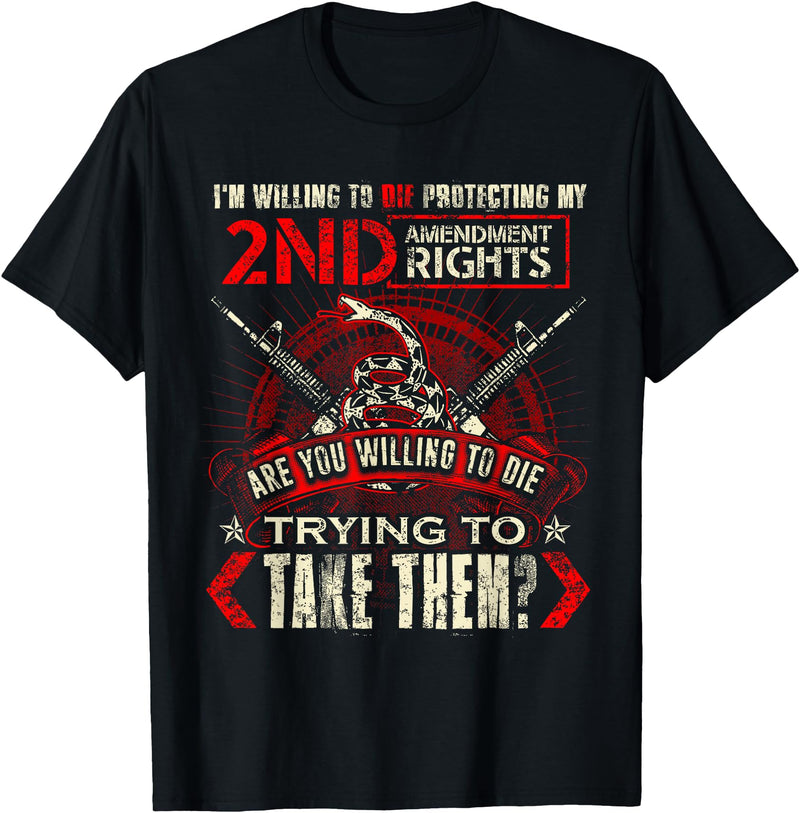 2nd Amendment Gun Rights T-Shirt I'm Willing To Die Protecting My 2nd Amendment Right T-Shirt T-Shirt - Black