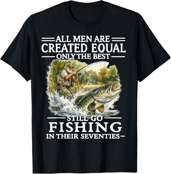 Funny The Best Still Go Fishing In Their Seventies All Men are Created Equal Only The Best Still Go Fishing T-Shirt - Black