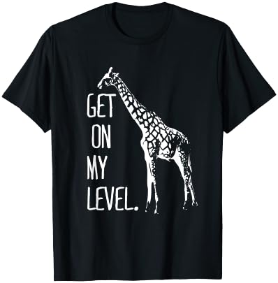Get On My Level Giraffe Funny Tall Zoo Animal Giraffe Life T-Shirt