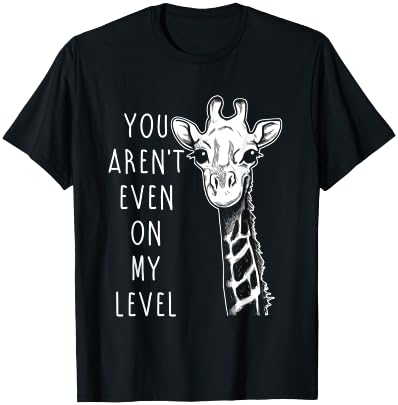 You Aren't Even On My Level Funny Giraffe T-Shirt