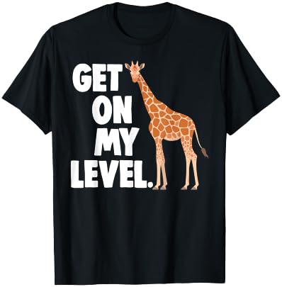 Get On My Level Funny Tall Giraffe T-Shirt
