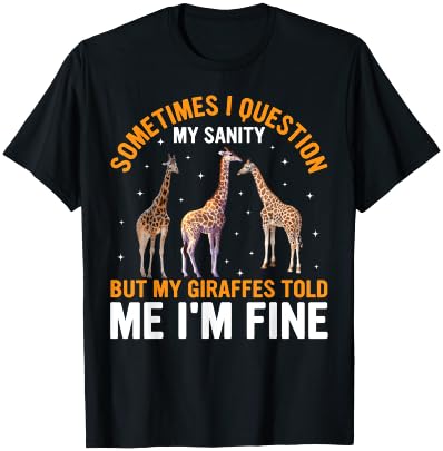 Sometimes I Question My Sanity but Giraffes Told Me I'm Fine T-Shirt