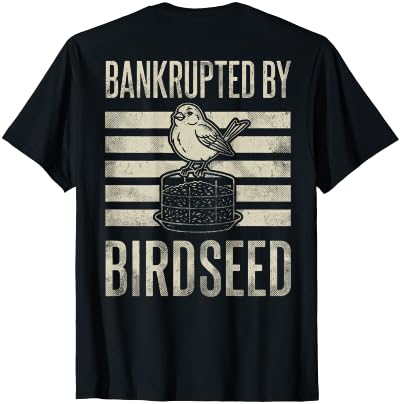 Bankrupted By Birdseed Bird Watching Humor Bankrupted By Birdseed Funny Bird Watching Lover 2 Sides T-Shirt - size chart