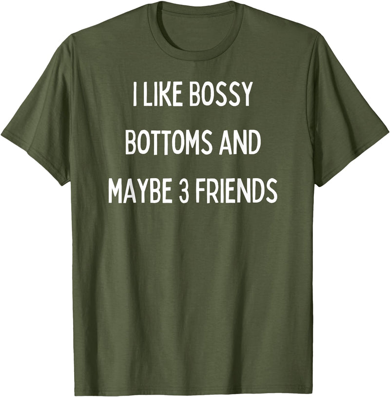 SIB Sexy Bossy Bottom Gifts and Presents I like bossy bottoms and maybe 3 friends T-Shirt - Olive Green