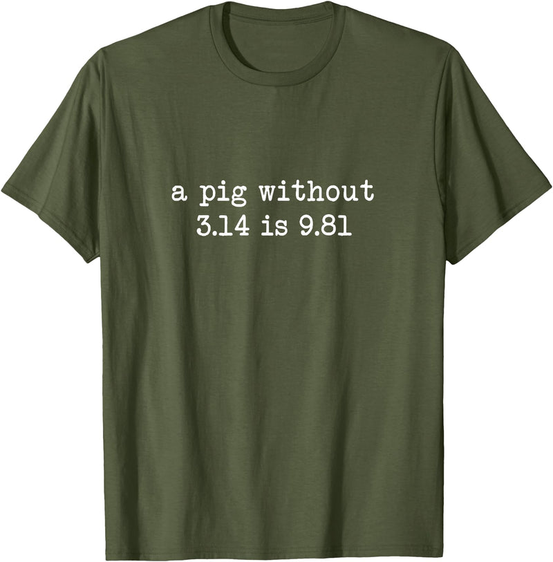 Pig Pi Gravity Math and Physics A Pig Without 3.14 Is 9.81 Math Physics T-Shirt - Olive Green