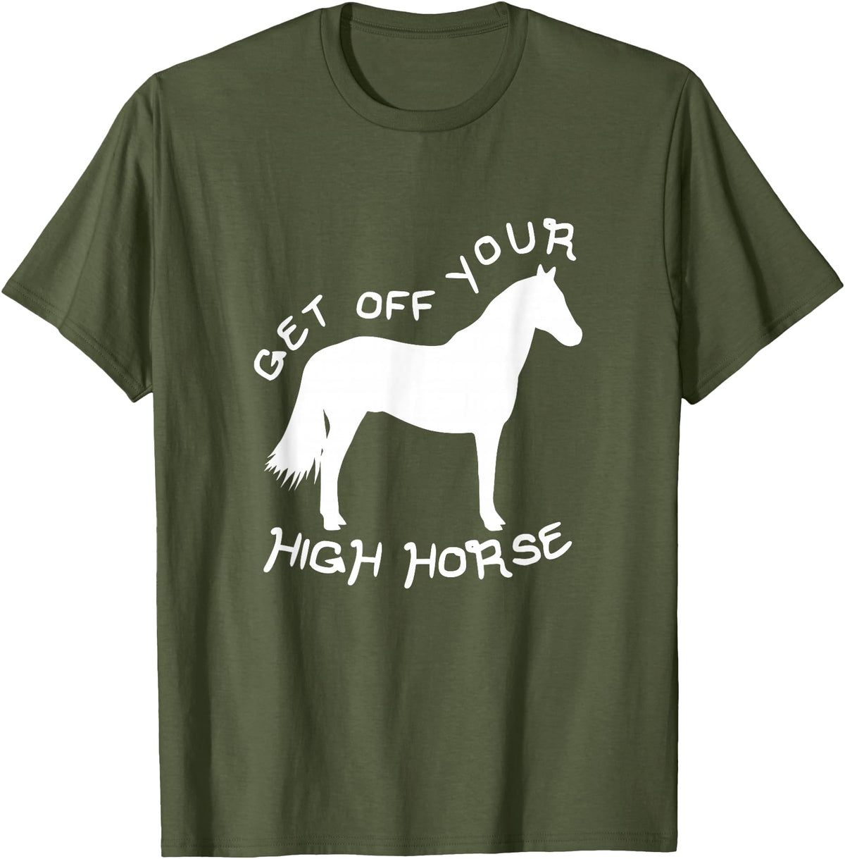 Not Horsing Around Graphic Tees Get Off Your High Horse Truth White Text T-Shirt T-Shirt - Olive Green