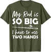 Fishing Rod Apparel My Rod is so big I have to use two Hands Funny Fishing Rod T-Shirt - Olive Green