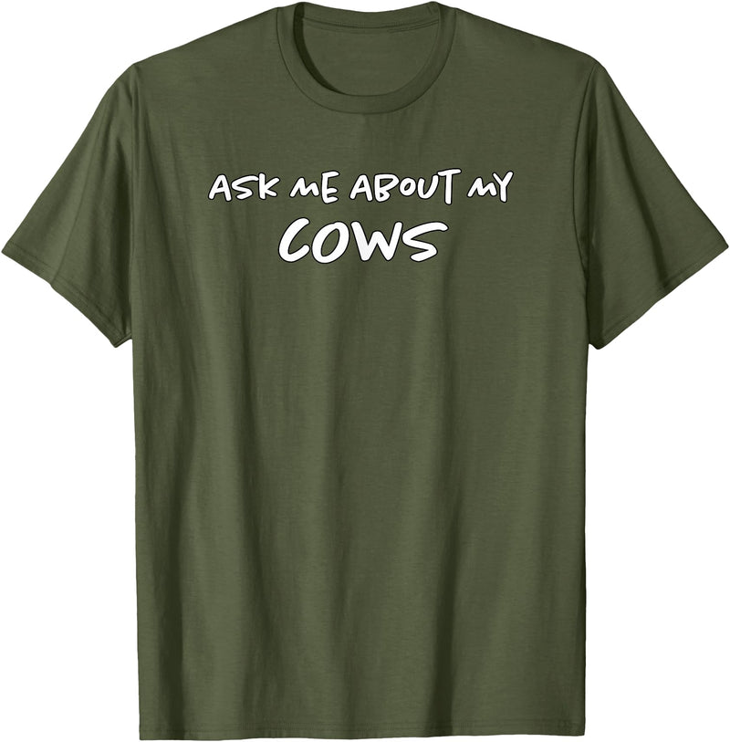 Ask Me About My Cows | Cattle | Funny Cowboy Cowgirl Rancher T-Shirt - Olive Green