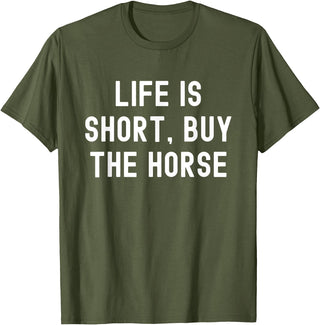 Funny Quotes Life Is Short Buy The Horse Life Is Short, Buy The Horse Funny Quote T-Shirt - Olive Green