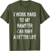 I Work Hard So My Hamster Can Have A Better Life T-Shirt - Olive Green