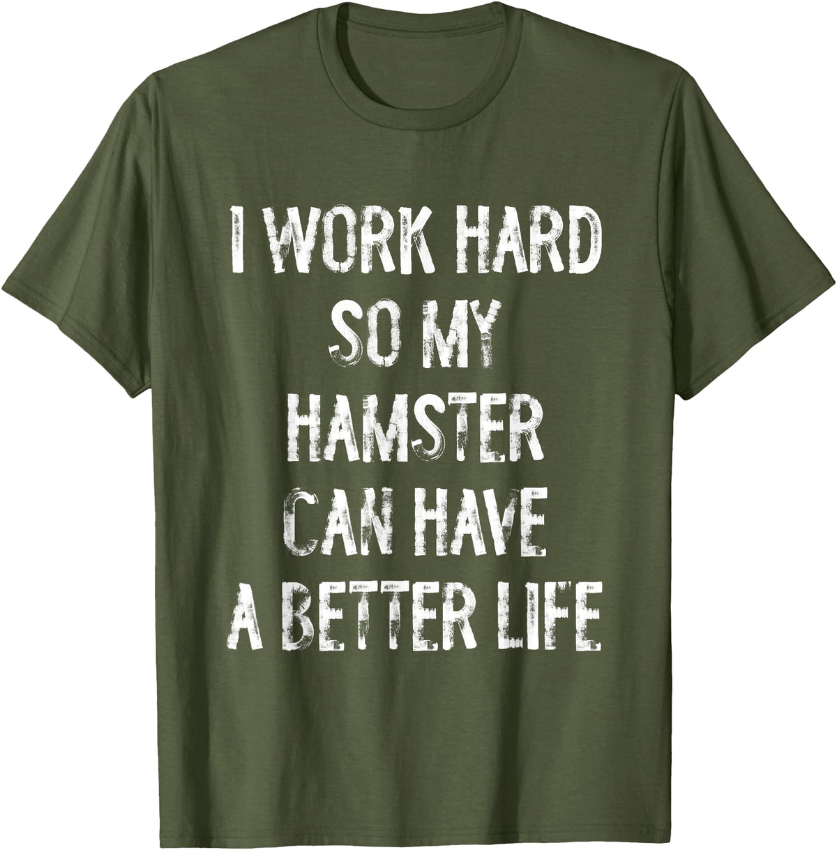 I Work Hard So My Hamster Can Have A Better Life T-Shirt - Olive Green