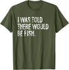 Told Would Be Fish Typography Gifts I Was Told There Would Be Fish Fishing T-Shirt - Olive Green