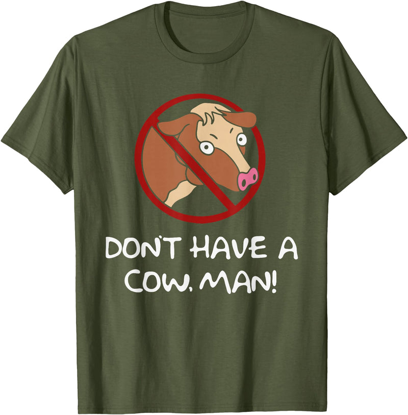Don't Have A Cow. Man! Funny T-Shirt - Olive Green