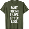 Funny Saying Motivational Quote Sarcastic Attitude Wait For Me I Have Little Legs Funny Quote Sarcastic saying T-Shirt -