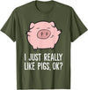 Funny Pigs Gifts And Pig Farmer Apparels Pigs Lover I Just Really Like Pigs, OK? Cute Pigs T-Shirt - Olive Green