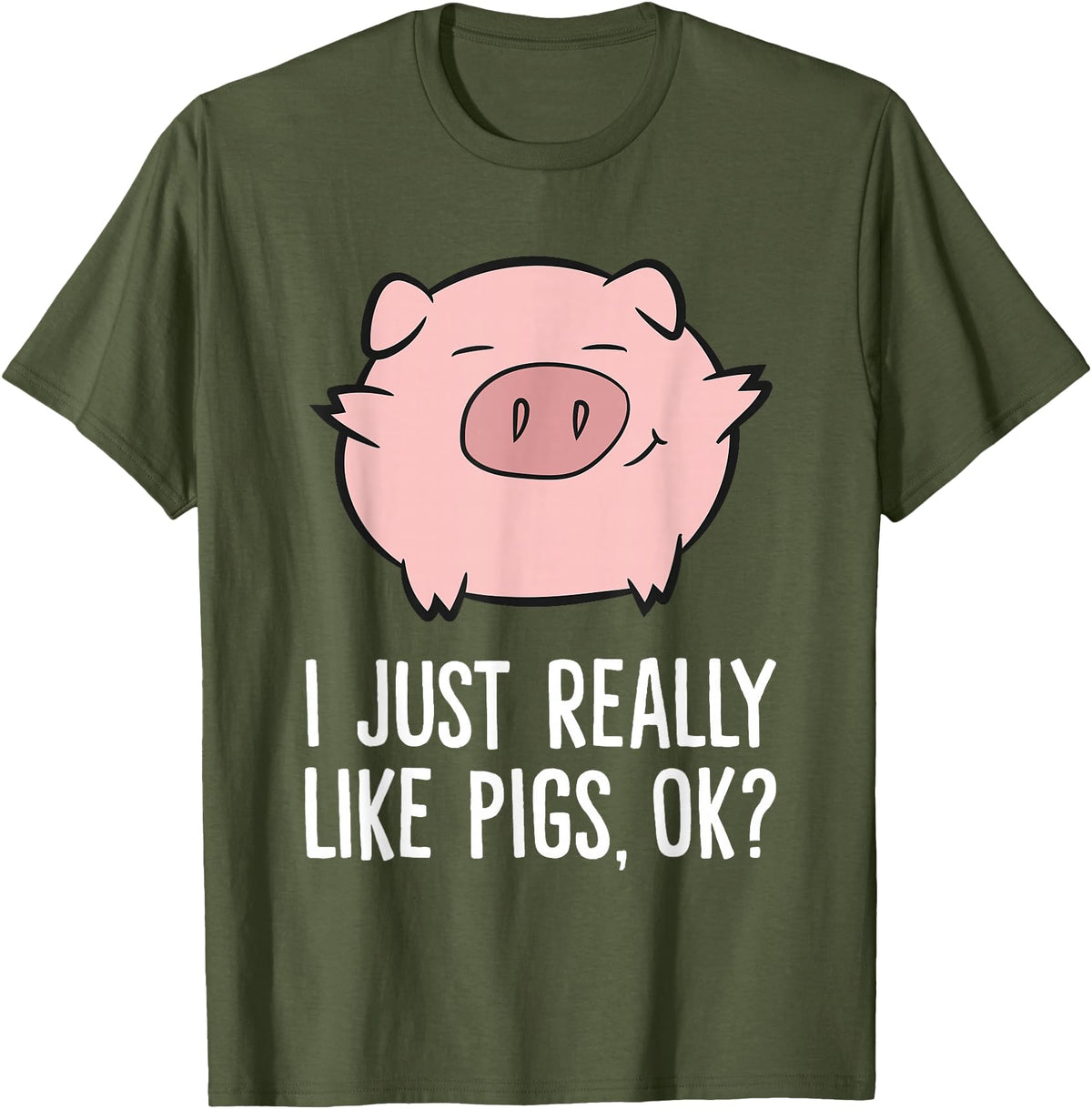 Funny Pigs Gifts And Pig Farmer Apparels Pigs Lover I Just Really Like Pigs, OK? Cute Pigs T-Shirt - Olive Green