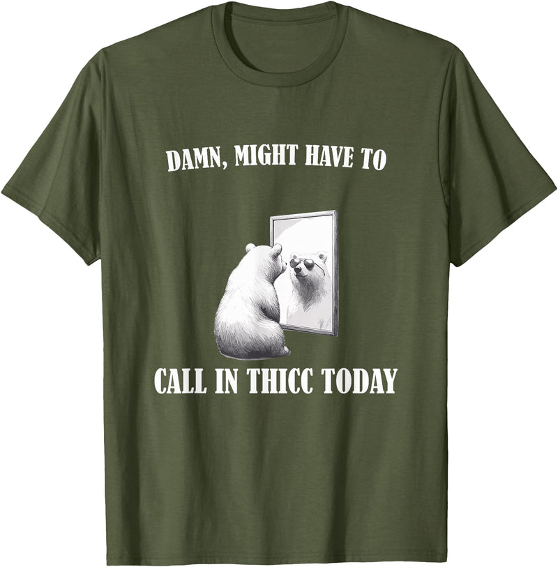 Damn Might Have To Call In Thicc Today Bear Meme Damn Might Have To Call In Thicc Today Bear Mirror Meme T-Shirt - Olive Green