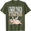 Funny Flying Pigs Pig Piggy Gift Design Idea Here Because I Was Told There Would Be Flying Pigs Pig T-Shirt - Olive Green