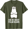 Cute Polar Bear Gifts And Tees Ask Me About Polar Bears Funny Polar Bear T-Shirt - Olive Green