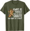 Cute Giraffe Animal Tees And Gifts Always Be Yourself Unless You Can Be A Giraffe T-Shirt - Olive Green