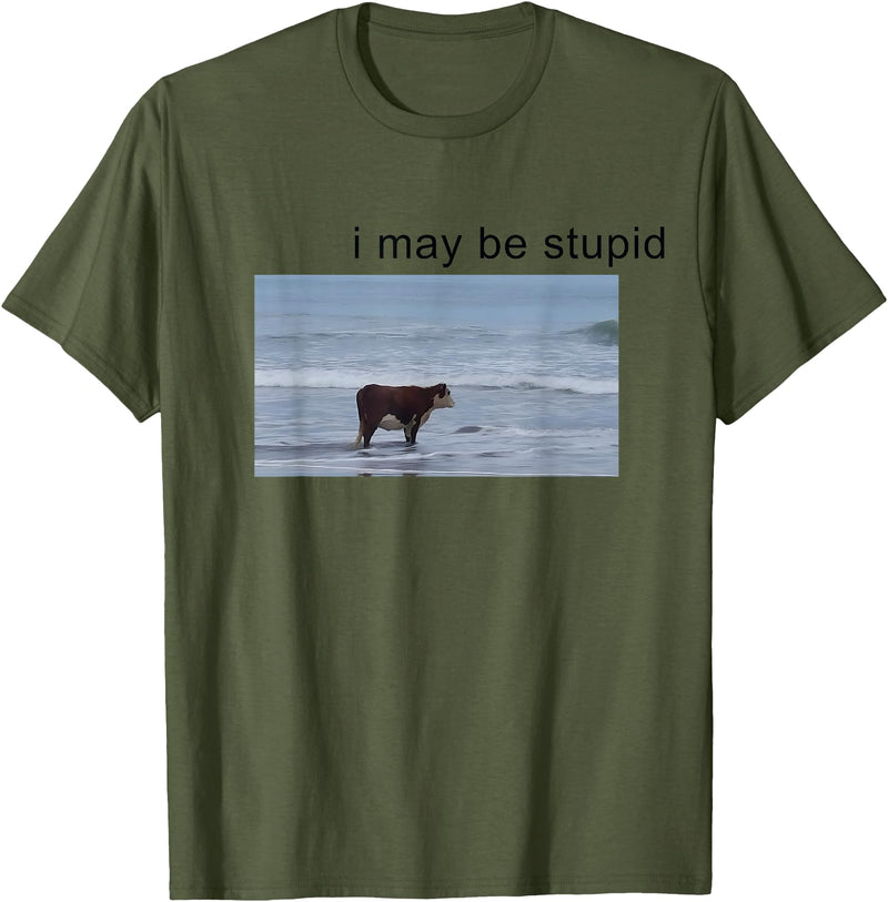 I May Be Stupid Cow Meme i may be stupid Funny T-Shirt - Olive Green