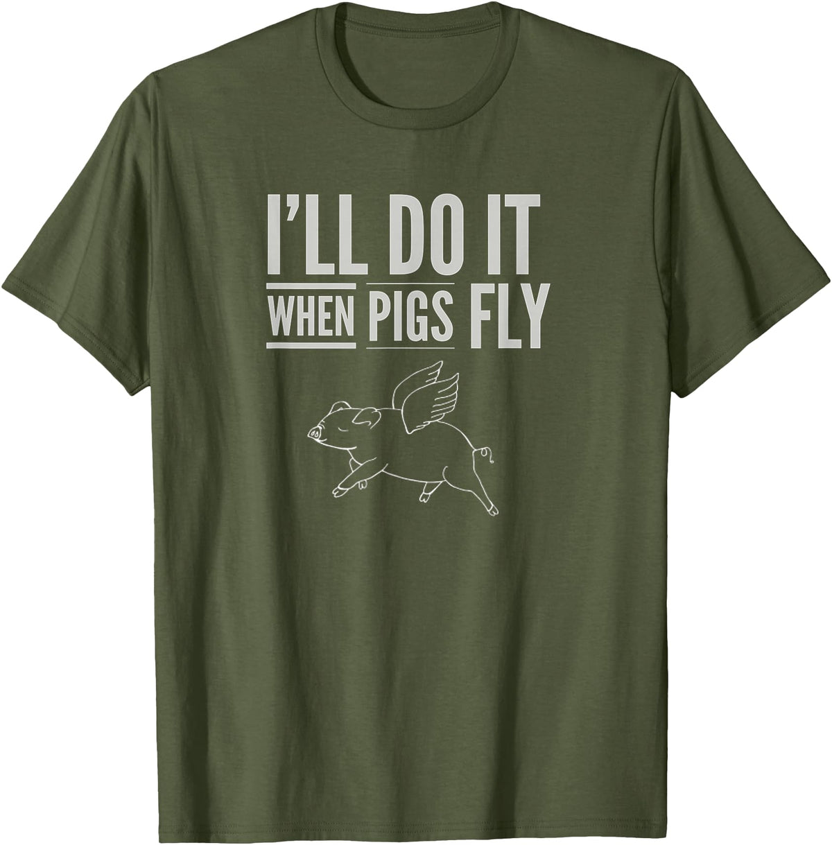 TGR Tees & Hoodies "I'll Do It When Pigs Fly Tee Shirt" by Piggy T's T-Shirt - Olive Green