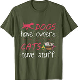 Dogs Have Owners Cats Have Staff Tee Present Gift Dogs Have Owners Cats Have Staff Tshirt for Dog & Cat Lover T-Shirt