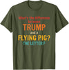 What's The Difference Between Trump & Flying Pig? What's The Difference Between Trump and A Flying Pig? T-Shirt - Olive Green