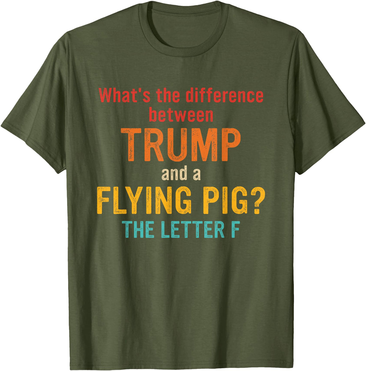 What's The Difference Between Trump & Flying Pig? What's The Difference Between Trump and A Flying Pig? T-Shirt - Olive Green