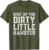 Shut Up You Dirty Little Hamster Rodent Animal Owner Pet T-Shirt - Olive Green