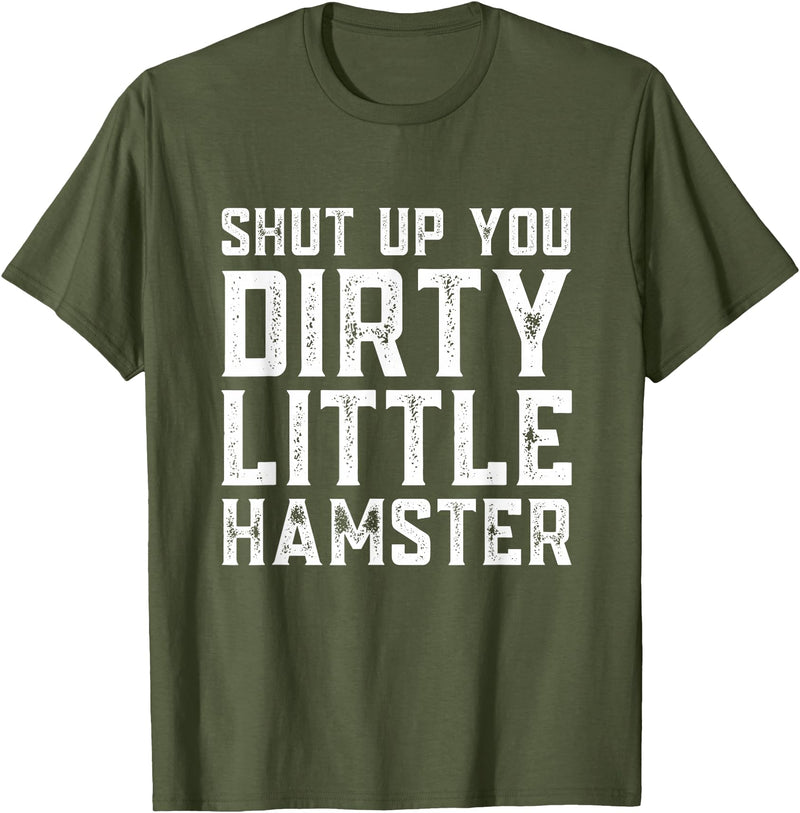 Shut Up You Dirty Little Hamster Rodent Animal Owner Pet T-Shirt - Olive Green