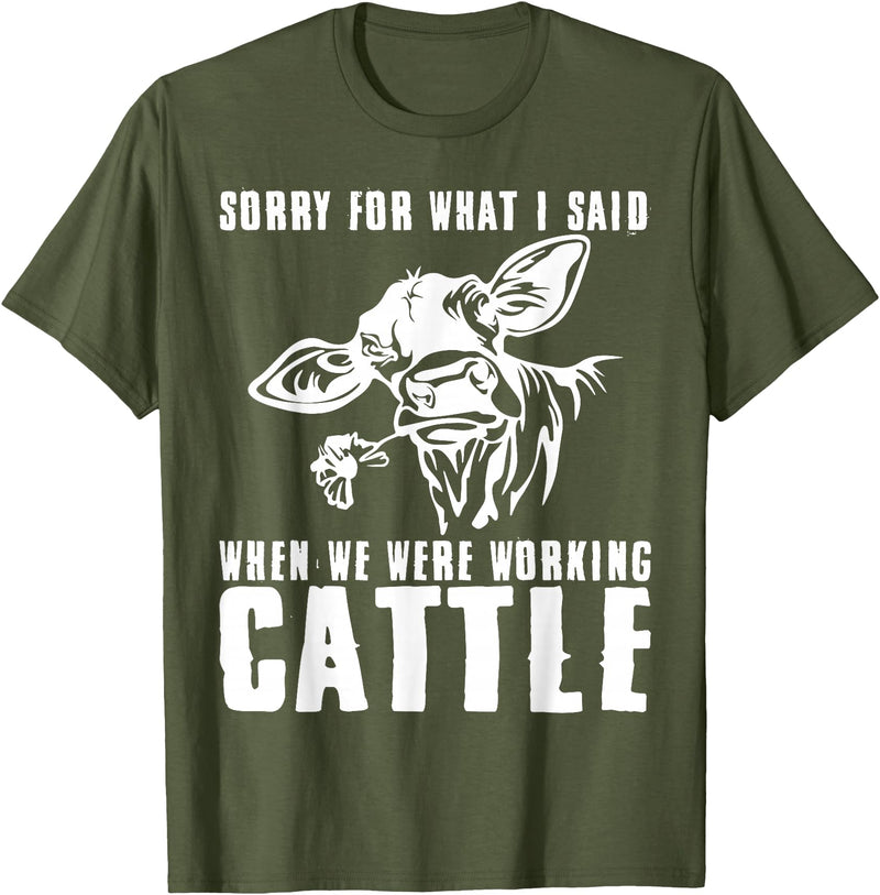 funny heifer cow farmer Sorry for what I said when we were working cattle T-Shirt - Olive Green