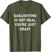 CUTE BUTTERFLY Gaslighting is Not Real You're just Crazy T-Shirt - Olive Green