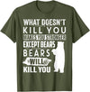 funny bears quote humor jokes gifts idea men women What Doesn't Kill You Makes You Stronger Except Bears funny T-Shirt - Olive Green
