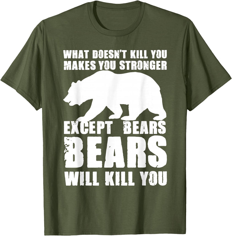 Wild Grizzly Brown Big Animal Creature Hunter What Doesn't Kill You Makes You Stronger Except Bears Gifts T-Shirt - Olive Green