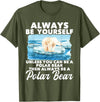 Funny Polar Bear Shirts Always Be Yourself Unless - Polar Bear Zoo Animal Lover T-Shirt - Olive Green