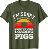 Sorry Farming Stuff I'm Sorry for What I Said When We Were Loading Pigs Sunset T-Shirt - Olive Green