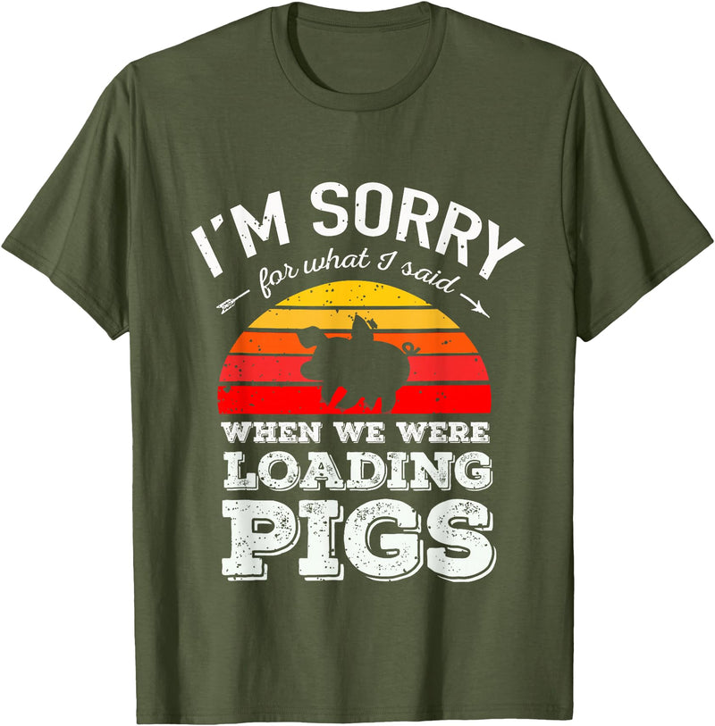 Sorry Farming Stuff I'm Sorry for What I Said When We Were Loading Pigs Sunset T-Shirt - Olive Green