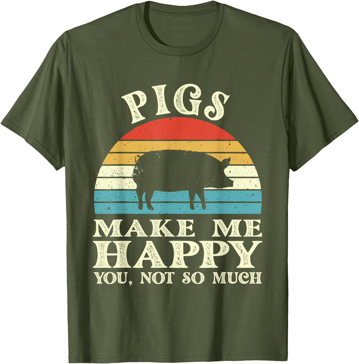Funny Pig Lover Shirts Pigs Make Me Happy You Not So Much Pig Lover Farming Farmer T-Shirt - Olive Green
