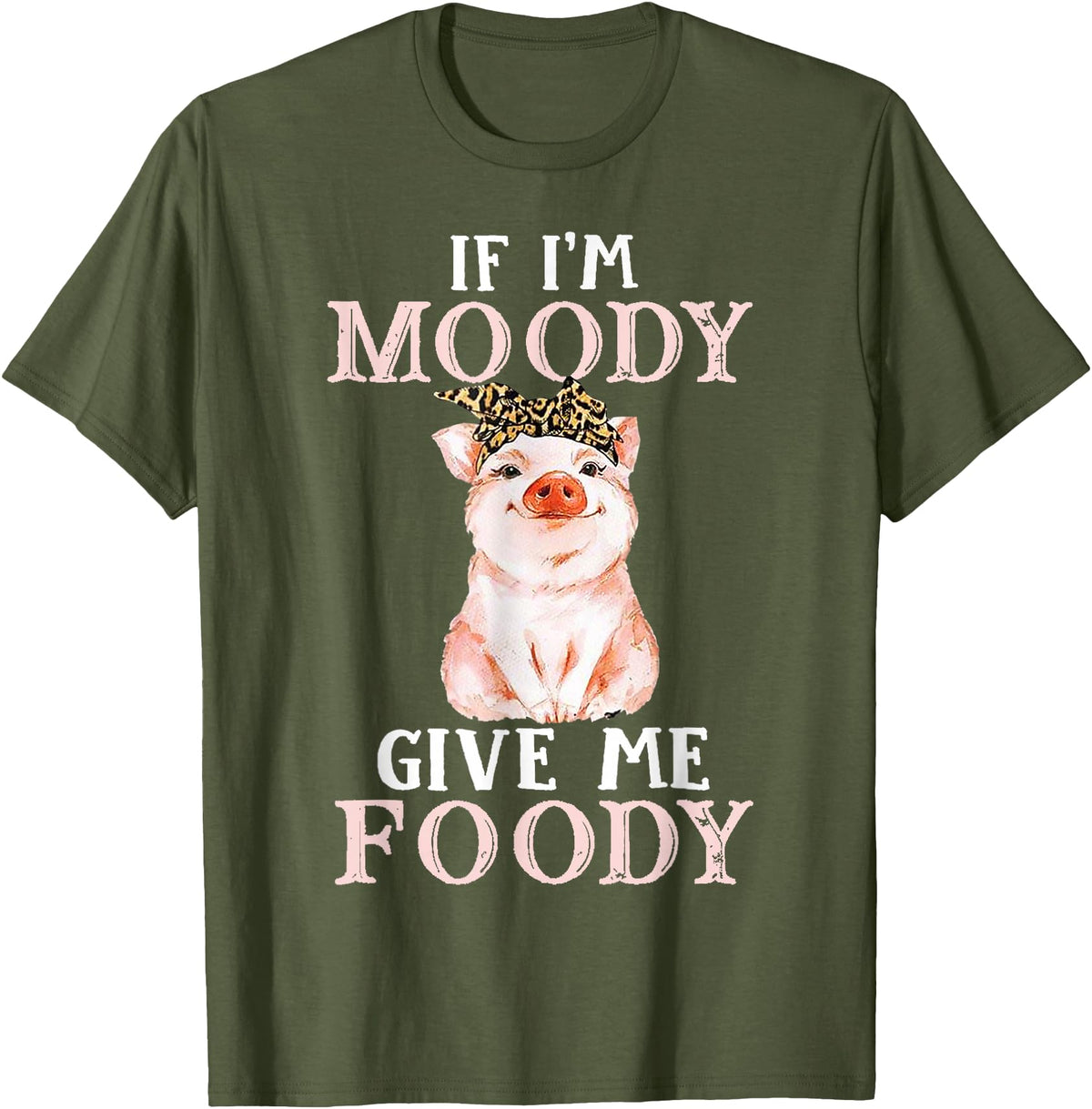If I'm Moody Give Me Foody Present Costumes If I'm Moody Give Me Foody Pig Lover Farmer Girl T-Shirt - Olive Green