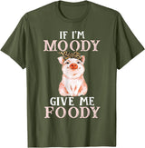 If I'm Moody Give Me Foody Present Costumes If I'm Moody Give Me Foody Pig Lover Farmer Girl T-Shirt - Olive Green