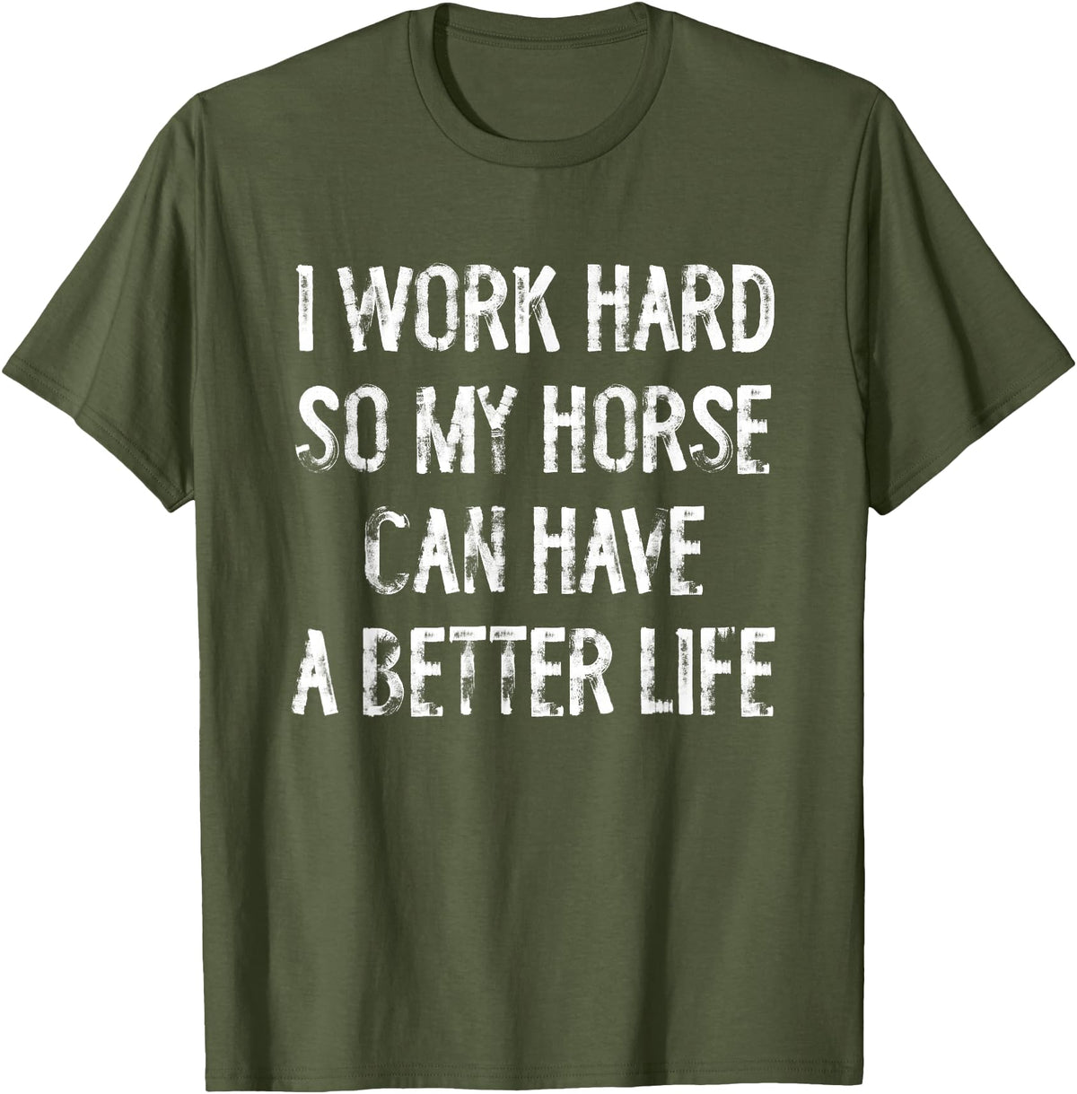 Funny Horse Typography Gifts I Work Hard So My Horse Can Have A Better Life T-Shirt - Olive Green