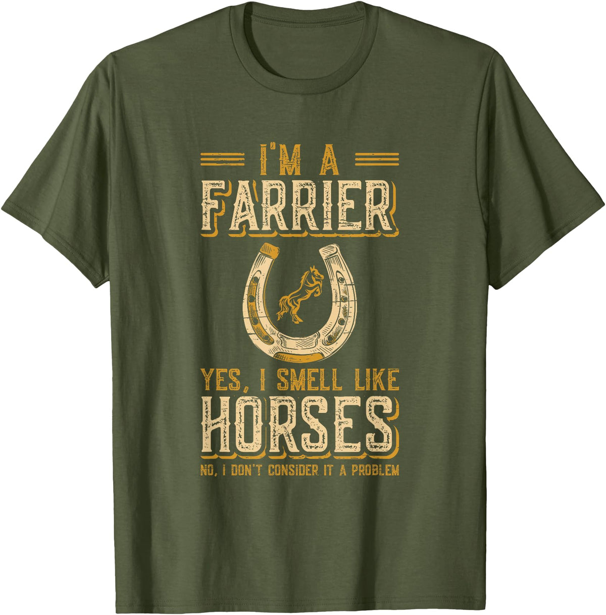 Funny Farrier Horse Shoeing Apparels I'm A Farrier Yes I Smell Like Horses Farrier T-Shirt - Olive Green