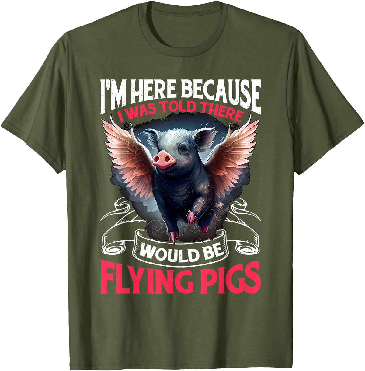 Flying Pigs FH I Was Told There Would Be Flying Pigs |||-- T-Shirt - Olive Green