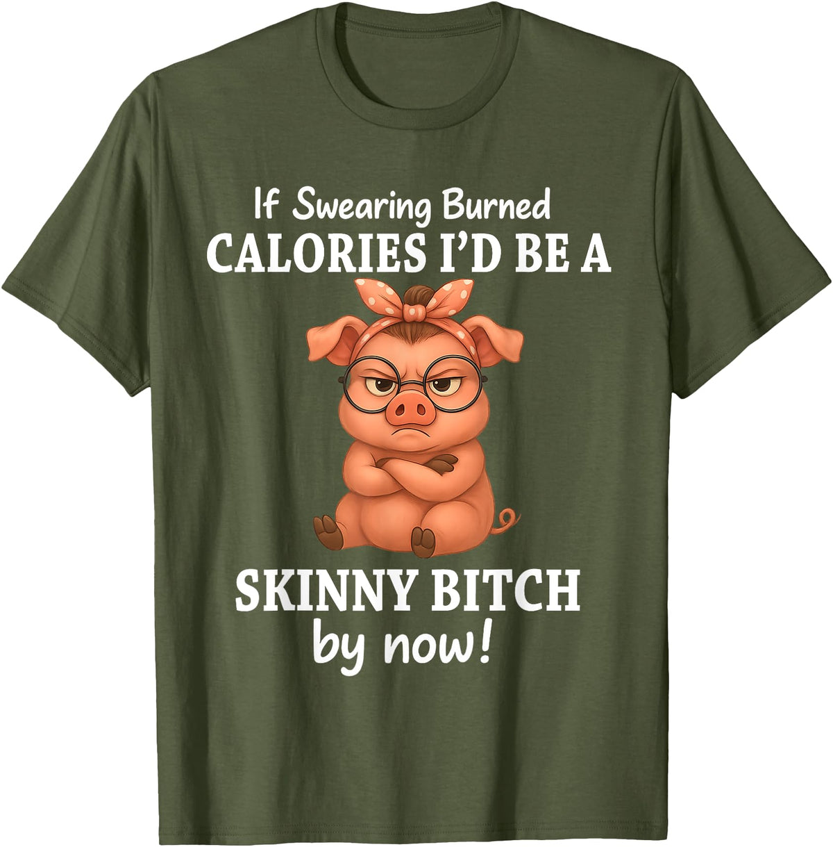 If Swearing Burned Calories I'd Be Funny Pig Tee If Swearing Burned Calories I'd Be A Skinny Funny Pig Lover T-Shirt - Olive Green