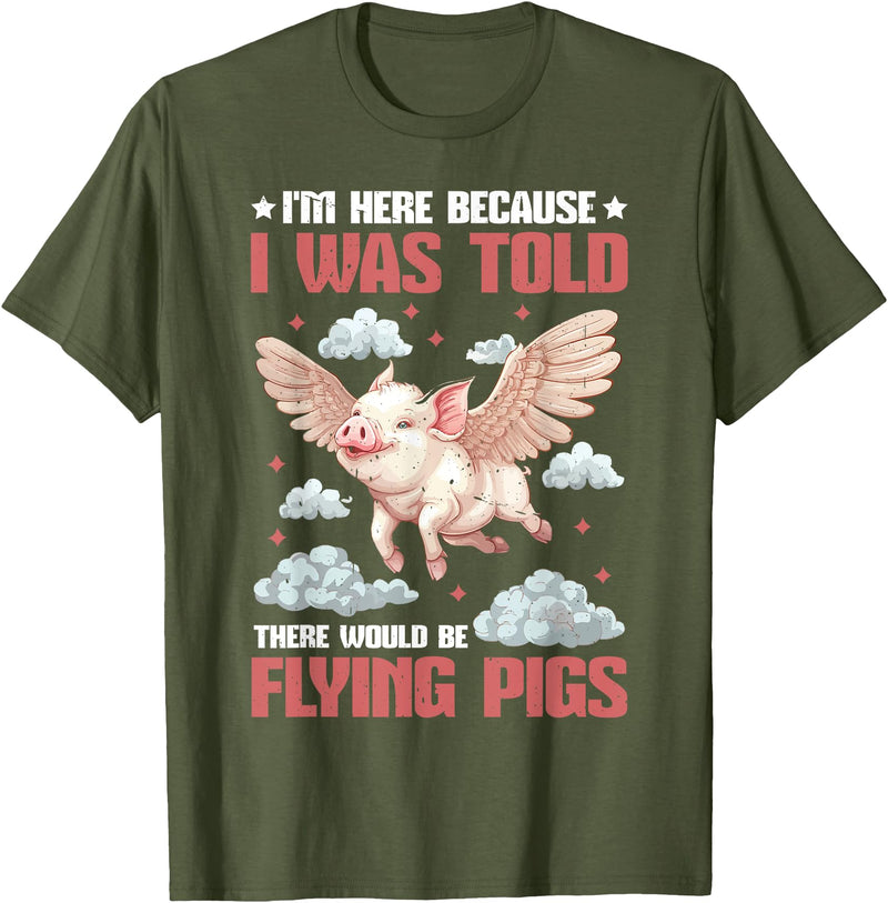 Flying Pigs FH I'm Here Because I Was Told There Would Be Flying Pigs_ ---- T-Shirt - Olive Green