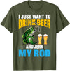 Awesome Hunting And Fishing gift I Just want To drink Beer and Jerk My Rod Funny Fishing Gift T-Shirt - Olive Green