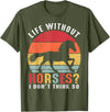 Life Without Horses I Don't Think So Shirts Life Without Horses I Don't Think So Shirt Funny Horse T-Shirt - Olive Green
